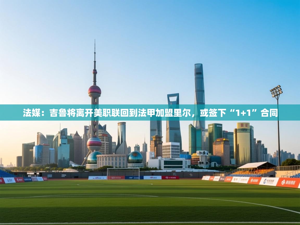 法媒:吉鲁将离开美职联回到法甲加盟里尔,或签下“1+1”合同 第2张