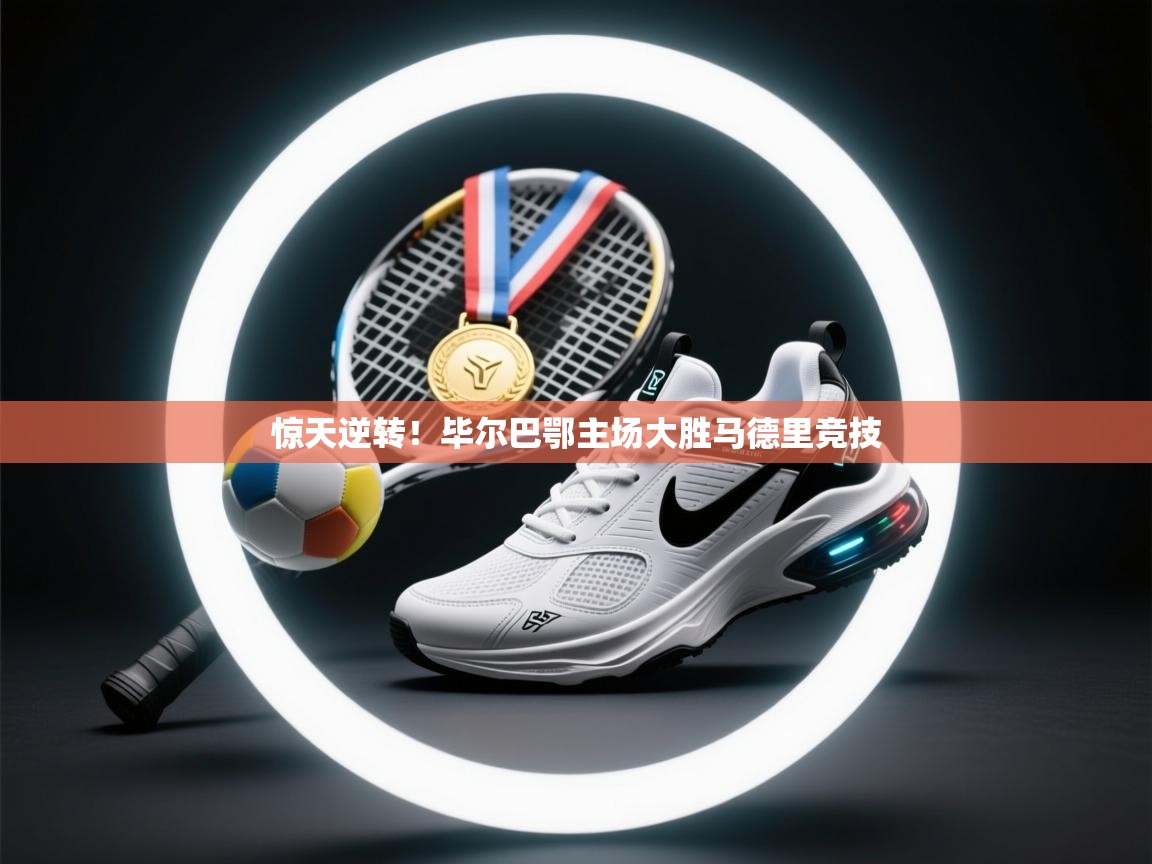 惊天逆转!毕尔巴鄂主场大胜马德里竞技 第2张