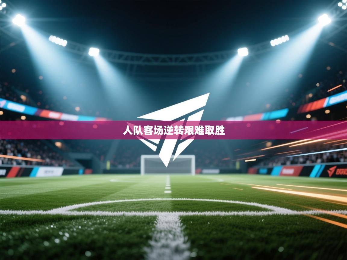 人队客场逆转艰难取胜  第2张