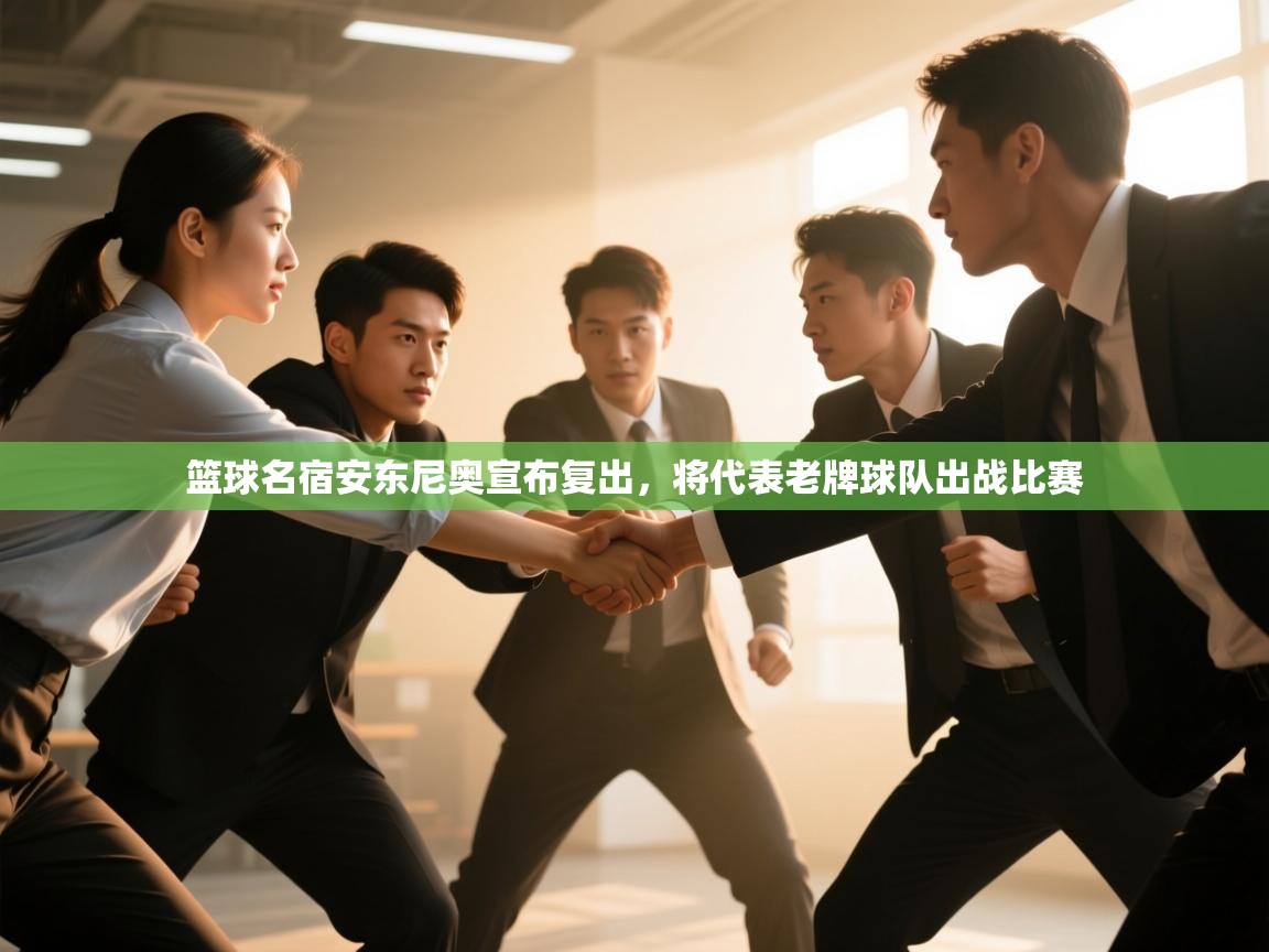 篮球名宿安东尼奥宣布复出,将代表老牌球队出战比赛 第2张