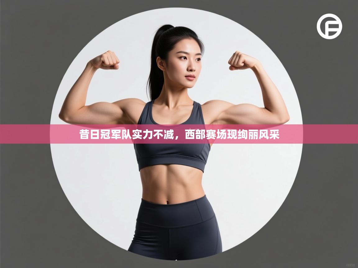昔日冠军队实力不减，西部赛场现绚丽风采